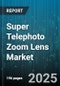 Super Telephoto Zoom Lens Market by Product Type (100-200 Mm, 200-400 Mm, 400-600 Mm), Price Range ($2,000-$5,000, Over $5,000, Under $2,000), Distribution Channel, End User, Application - Global Forecast 2025-2030 - Product Image
