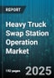Heavy Truck Swap Station Operation Market by Vehicle Type (Class 6, Class 7, Class 8), Application (Long Haul, Port Operations, Regional Delivery), End User, Battery Type, Ownership Type - Global Forecast 2025-2030 - Product Thumbnail Image