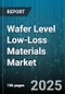 Wafer Level Low-Loss Materials Market - Global Forecast 2025-2030 - Product Thumbnail Image