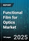 Functional Film for Optics Market by Product Type (Anti-Glare Films, Anti-Reflective Films, Conductive Coatings), Application (Automotive, Consumer Electronics, Healthcare), Material Type - Global Forecast 2025-2030 - Product Image