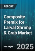 Composite Premix for Larval Shrimp & Crab Market by Ingredient Type (Amino Acids, Minerals, Probiotics), Formulation (Granules, Liquid, Powder), Application, Distribution Channel, End User - Global Forecast 2025-2030- Product Image