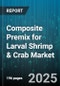 Composite Premix for Larval Shrimp & Crab Market by Ingredient Type (Amino Acids, Minerals, Probiotics), Formulation (Granules, Liquid, Powder), Application, Distribution Channel, End User - Global Forecast 2025-2030 - Product Thumbnail Image