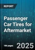 Passenger Car Tires for Aftermarket - Global Forecast 2025-2030- Product Image