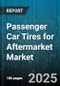 Passenger Car Tires for Aftermarket Market by Distribution Channel (Offline, Online), Season Type (All Season, Performance, Summer), Tire Size, Price Range, Speed Rating, Construction Type - Global Forecast 2025-2030 - Product Thumbnail Image