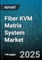 Fiber KVM Matrix System Market by Fiber Type (Multimode, Single Mode), Port Count (16 to 32 Ports, Less Than 16 Ports, More Than 32 Ports), Interface Type, Application, End User, Resolution - Global Forecast 2025-2030 - Product Thumbnail Image