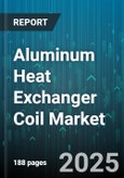 Aluminum Heat Exchanger Coil Market - Global Forecast 2025-2030- Product Image
