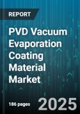 PVD Vacuum Evaporation Coating Material Market by Equipment Type, Coating Thickness, Deposition Technology, Process Temperature, Material Type, Application, End User Industry, Film Functionality - Global Forecast 2025-2030- Product Image