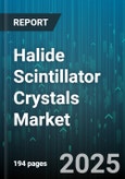 Halide Scintillator Crystals Market by Material Type (Caesium Iodide, Lanthanum Bromide, Sodium Iodide), Application (Industrial Testing, Medical Imaging, Nuclear Physics), End User, Product Type - Global Forecast 2025-2030- Product Image