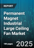 Permanent Magnet Industrial Large Ceiling Fan Market by Application, Blade Diameter, Distribution Channel, Price Range, End User, Operation Mode, Installation Height, Motor Speed, Warranty Period - Global Forecast 2025-2030- Product Image