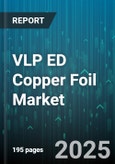 VLP ED Copper Foil Market by Application (Capacitor, Lithium Ion Battery, Printed Circuit Boards), End User (Automotive, Consumer Electronics, Industrial Equipment), Thickness, Manufacturing Process - Global Forecast 2025-2030- Product Image