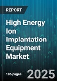 High Energy Ion Implantation Equipment Market by End Use (Logic Devices, Memory Devices, Optoelectronics), Equipment Type (Batch, Cluster Tools, Single Wafer), Implant Energy, Technology, Wafer Size - Global Forecast 2025-2030- Product Image
