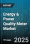 Energy & Power Quality Meter Market by Type (Data Logger, Harmonic Analyzer, Multi-Function Meter), End-User Industry (Construction, Manufacturing, Oil & Gas), Application, Installation, Connectivity - Global Forecast 2025-2030 - Product Image