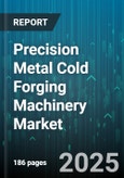Precision Metal Cold Forging Machinery Market - Global Forecast 2025-2030- Product Image