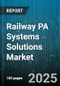 Railway PA Systems Solutions Market by Component (Hardware, Services, Software), System Type (Analog, Cloud-Based, Ip-Based), Application, End User, Installation - Global Forecast 2025-2030 - Product Thumbnail Image
