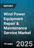 Wind Power Equipment Repair & Maintenance Service Market - Global Forecast 2025-2030- Product Image