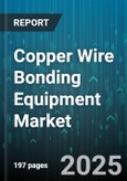 Copper Wire Bonding Equipment Market - Global Forecast 2025-2030- Product Image