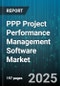 PPP Project Performance Management Software Market by Deployment Mode (Cloud, on Premise), Component (Services, Solution), End User, Project Type - Global Forecast 2025-2030 - Product Thumbnail Image