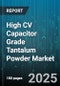 High CV Capacitor Grade Tantalum Powder Market by Application, End Use Industry, CV Grade, Purity Level, Physical Form, Particle Size Distribution - Global Forecast 2025-2030 - Product Image