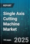 Single Axis Cutting Machine Market by Drive Type (Servo Drive, Stepper Drive), Machine Type (Electric, Hydraulic, Pneumatic), Application, End User - Global Forecast 2025-2030 - Product Thumbnail Image