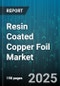 Resin Coated Copper Foil Market by End Use (Flexible PCB, HDI PCB, Rigid PCB), Resin Type (Acrylic, Epoxy, Phenolic), Copper Thickness, Product Type - Global Forecast 2025-2030 - Product Thumbnail Image