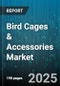 Bird Cages & Accessories Market by Product Type (Accessories, Bird Cages), Material (Metal, Plastic, Wood), Sales Channel, Customer Type, Price Range - Global Forecast 2025-2030 - Product Thumbnail Image