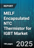 MELF Encapsulated NTC Thermistor for IGBT Market by End Use Industry, Application, Resistance Value Range, Material, Sales Channel - Global Forecast 2025-2030- Product Image