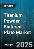 Titanium Powder Sintered Plate Market by Type (Pure Titanium, Titanium Alloy), Grade (Grade 1, Grade 2, Grade 3), Process, Application, End-User Industry - Global Forecast 2025-2030- Product Image