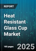 Heat Resistant Glass Cup Market - Global Forecast 2025-2030- Product Image