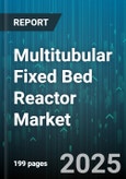 Multitubular Fixed Bed Reactor Market - Global Forecast 2025-2030- Product Image