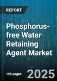 Phosphorus-free Water Retaining Agent Market by Application (Cereals & Grains, Fruits & Vegetables, Turf & Ornamentals), Form (Granules, Liquid, Powder), Raw Material - Global Forecast 2025-2030- Product Image