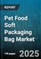 Pet Food Soft Packaging Bag Market by Pet Type (Cat, Dog), Distribution Channel (Convenience Stores, Online Retail, Pet Specialty Stores), Packaging Type, Product Form - Global Forecast 2025-2030 - Product Image