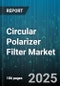 Circular Polarizer Filter Market by Application (Aerospace, Automotive, Cinematography), Distribution Channel (Offline, Online), End User, Material, Coating, Lens Size - Global Forecast 2025-2030 - Product Thumbnail Image