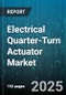 Electrical Quarter-Turn Actuator Market by Actuation Type (Electric, Hydraulic, Pneumatic), End Use (Chemical & Petrochemical, Food & Beverage, Oil & Gas), Torque Range - Global Forecast 2025-2030 - Product Image