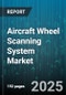 Aircraft Wheel Scanning System Market by Technology (Laser, Optical, Ultrasonic), End User (Airlines, Maintenance Repairs & Overhauls, Oems), Application, Component Type - Global Forecast 2025-2030 - Product Thumbnail Image
