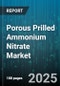 Porous Prilled Ammonium Nitrate Market by Application (Explosives, Fertilizer, Industrial), Grade (Agricultural, Technical), Particle Size, Coating - Global Forecast 2025-2030 - Product Thumbnail Image