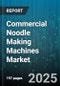 Commercial Noodle Making Machines Market by Type (Dry, Fresh), Automation Level (Fully Auto, Manual, Semi Auto), Application, Capacity, Distribution Channel - Global Forecast 2025-2030 - Product Thumbnail Image