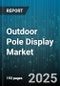 Outdoor Pole Display Market by Technology (LCD, LED, OLED), Pole Type (Double Sided, Multi Sided, Single Sided), Application, End User, Mounting, Brightness - Global Forecast 2025-2030 - Product Image