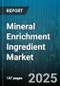 Mineral Enrichment Ingredient Market - Global Forecast 2025-2030 - Product Thumbnail Image