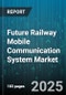 Future Railway Mobile Communication System Market by Technology (5G NR, GSM-R, LTE), System Type (Core Network, Onboard, Trackside), Application, Service, End User - Global Forecast 2025-2030 - Product Thumbnail Image
