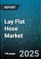 Lay Flat Hose Market - Global Forecast 2025-2030 - Product Thumbnail Image