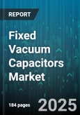 Fixed Vacuum Capacitors Market by Broadcasting (Am, Fm, Tv), Industrial (Plasma Generation, Rf Heating), Medical, Research, Defense - Global Forecast 2025-2030- Product Image