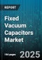 Fixed Vacuum Capacitors Market by Broadcasting (Am, Fm, Tv), Industrial (Plasma Generation, Rf Heating), Medical, Research, Defense - Global Forecast 2025-2030 - Product Thumbnail Image