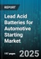 Lead Acid Batteries for Automotive Starting Market by Automotive Starting Lead Acid Batteries (Battery Type, Start-Stop System, Technology) - Global Forecast 2025-2030 - Product Thumbnail Image