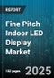 Fine Pitch Indoor LED Display Market by Application (Fixed Install, Rental), Pixel Pitch (1.1-1.5 Mm, 1.6-2.0 Mm, >2.0 Mm), Technology, End User - Global Forecast 2025-2030 - Product Thumbnail Image