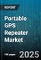 Portable GPS Repeater Market by Product Type (Active, Passive), Technology (Integrated, Standalone), Application, End User, Distribution Channel - Global Forecast 2025-2030 - Product Thumbnail Image