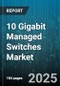 10 Gigabit Managed Switches Market by Switch Type (Fully Managed, Smart Managed), Interface Type (Copper, Fiber), Port Count, End User, Application, Distribution Channel, Management Method - Global Forecast 2025-2030 - Product Thumbnail Image