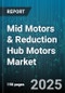 Mid Motors & Reduction Hub Motors Market by End User Industry (Commercial, Industrial, Residential), Mounting Type (Flange, Foot), Product Type, Distribution Channel, Application, Power Rating - Global Forecast 2025-2030 - Product Thumbnail Image