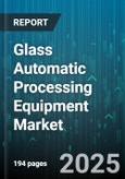 Glass Automatic Processing Equipment Market by Machine Type (Coating, Cutting, Inspection), Glass Type (Coated Glass, Float Glass, Insulated Glass), End-Use Industry, Technology Type, Capacity - Global Forecast 2025-2030- Product Image