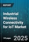 Industrial Wireless Connectivity for IoT Market by Connectivity Type (Bluetooth, Cellular, LoRaWAN), Offering (Hardware, Services, Software), Industry Vertical, Application, Network Architecture - Global Forecast 2025-2030 - Product Thumbnail Image
