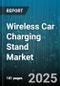 Wireless Car Charging Stand Market by Vehicle Type (Commercial Vehicle, Electric Vehicle, Hybrid Vehicle), Distribution Channel (Aftermarket, E Commerce, OEM), Technology, Power Output, End User - Global Forecast 2025-2030 - Product Thumbnail Image
